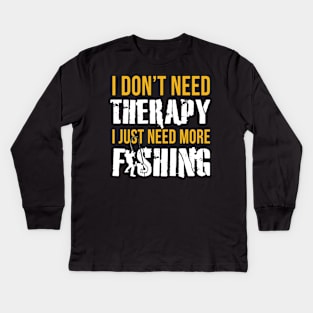 I Don't Need Therapy I Just Need More Fishing Kids Long Sleeve T-Shirt